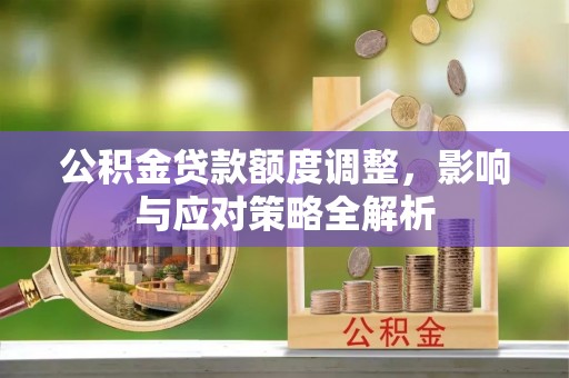 河池公积金贷款额度调整，影响与应对策略全解析