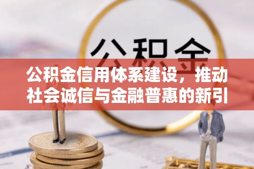 河池公积金信用体系建设，推动社会诚信与金融普惠的新引擎