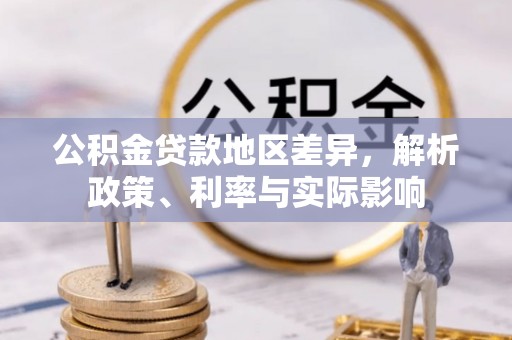 河池公积金贷款地区差异，解析政策、利率与实际影响