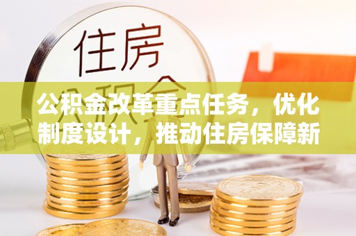 河池公积金改革重点任务，优化制度设计，推动住房保障新发展