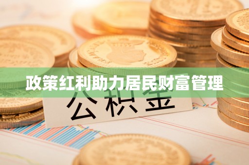 河池政策红利助力居民财富管理