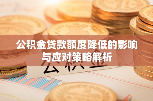 河池公积金贷款额度降低的影响与应对策略解析