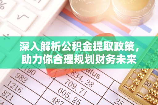 河池深入解析公积金提取政策，助力你合理规划财务未来