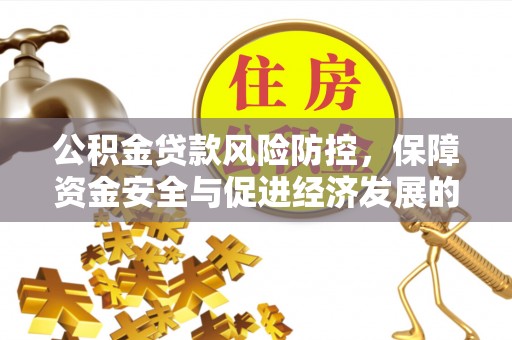河池公积金贷款风险防控，保障资金安全与促进经济发展的平衡之道