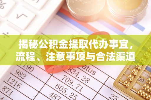 河池揭秘公积金提取代办事宜，流程、注意事项与合法渠道