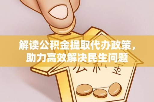 河池解读公积金提取代办政策，助力高效解决民生问题