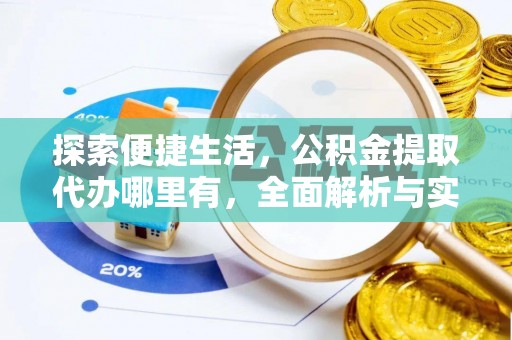 河池探索便捷生活，公积金提取代办哪里有，全面解析与实用指南