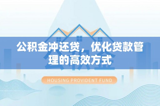 河池公积金冲还贷，优化贷款管理的高效方式