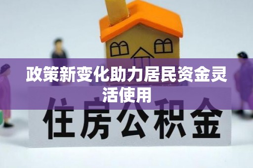 河池政策新变化助力居民资金灵活使用
