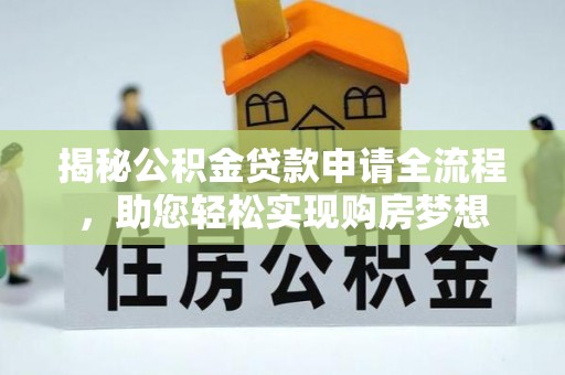 河池揭秘公积金贷款申请全流程，助您轻松实现购房梦想