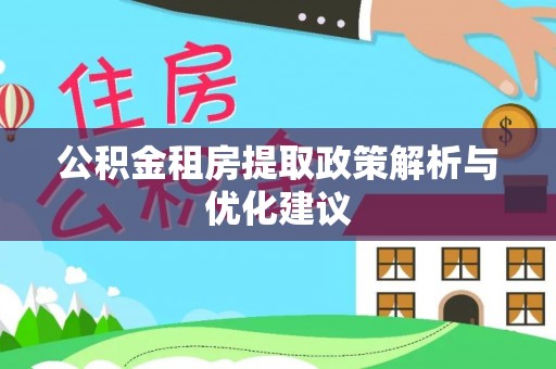 河池公积金租房提取政策解析与优化建议