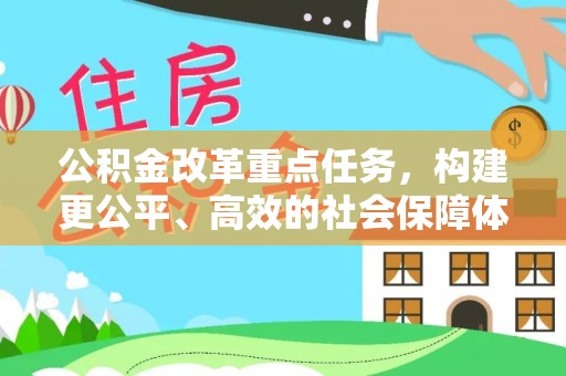 河池公积金改革重点任务，构建更公平、高效的社会保障体系