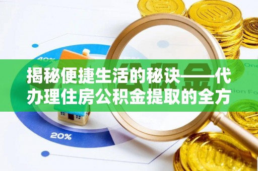 河池揭秘便捷生活的秘诀——代办理住房公积金提取的全方位指南