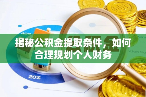 河池揭秘公积金提取条件，如何合理规划个人财务