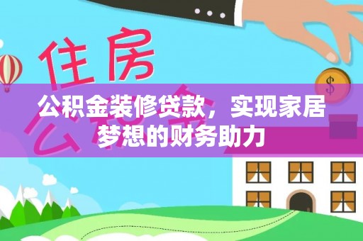 河池公积金装修贷款，实现家居梦想的财务助力