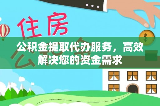 河池公积金提取代办服务，高效解决您的资金需求