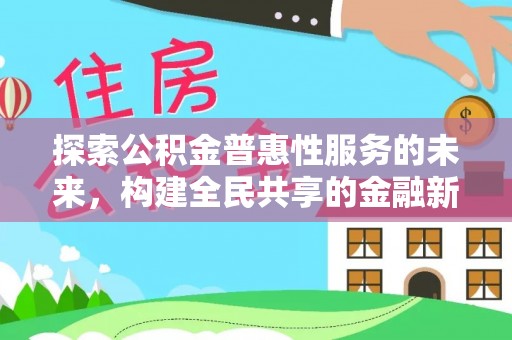 河池探索公积金普惠性服务的未来，构建全民共享的金融新生态