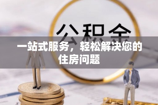 河池一站式服务，轻松解决您的住房问题