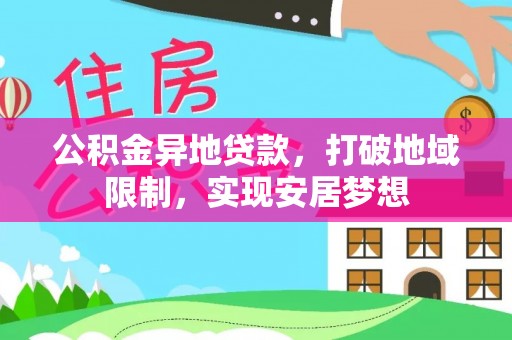 河池公积金异地贷款，打破地域限制，实现安居梦想