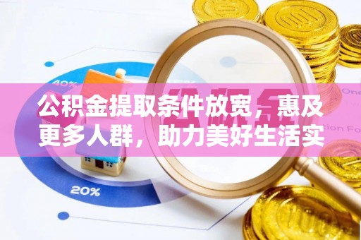 河池公积金提取条件放宽，惠及更多人群，助力美好生活实现