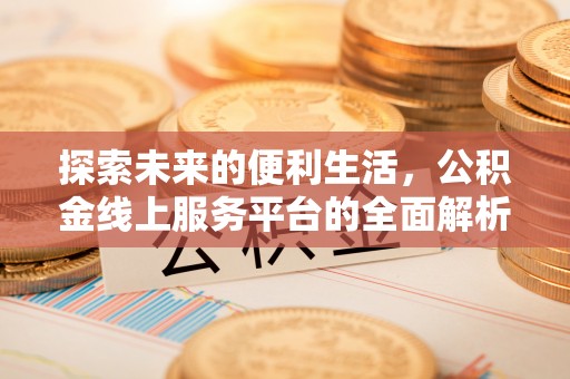 河池探索未来的便利生活，公积金线上服务平台的全面解析
