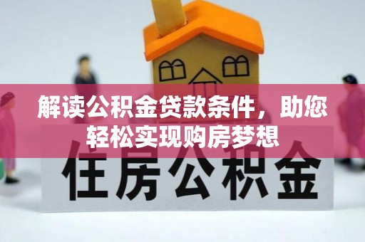 河池解读公积金贷款条件，助您轻松实现购房梦想