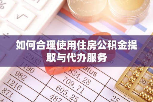 河池如何合理使用住房公积金提取与代办服务