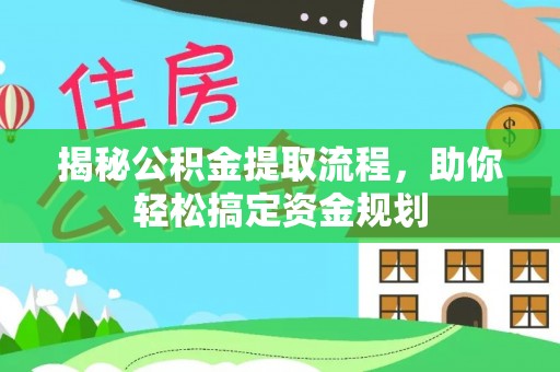 河池揭秘公积金提取流程，助你轻松搞定资金规划