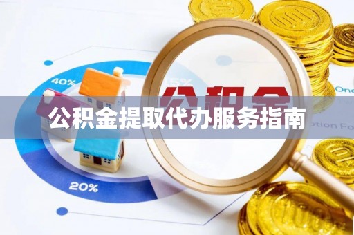 河池公积金提取代办服务指南