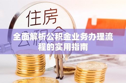 河池全面解析公积金业务办理流程的实用指南