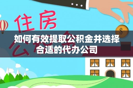 河池如何有效提取公积金并选择合适的代办公司