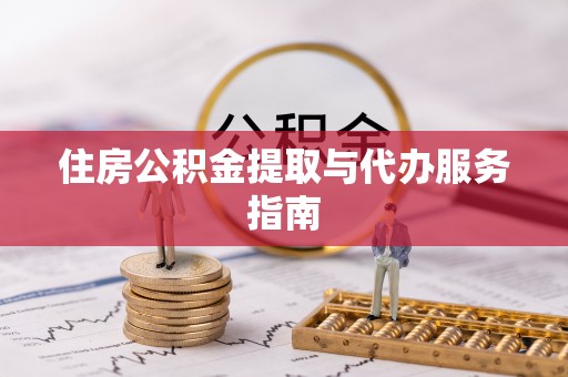河池住房公积金提取与代办服务指南