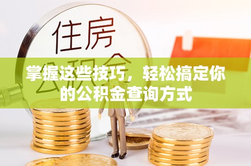 河池掌握这些技巧，轻松搞定你的公积金查询方式