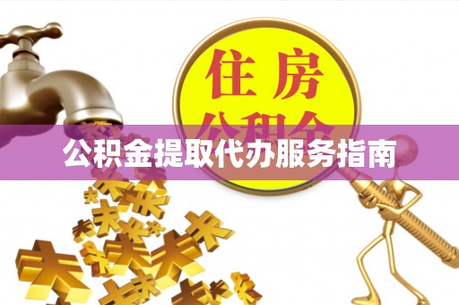 河池公积金提取代办服务指南