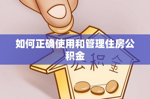河池如何正确使用和管理住房公积金