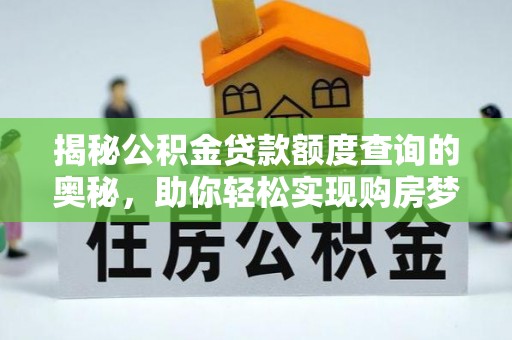 河池揭秘公积金贷款额度查询的奥秘，助你轻松实现购房梦想