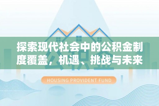 河池探索现代社会中的公积金制度覆盖，机遇、挑战与未来展望