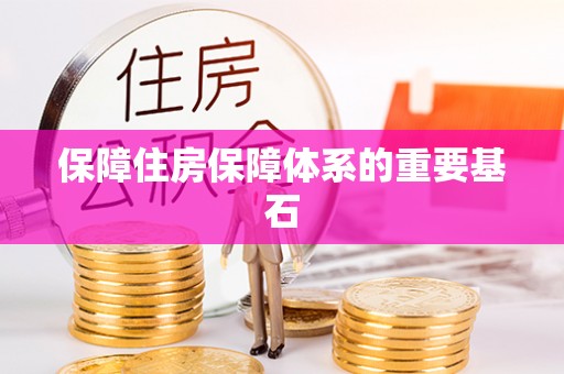 河池保障住房保障体系的重要基石