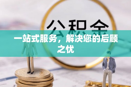 河池一站式服务，解决您的后顾之忧